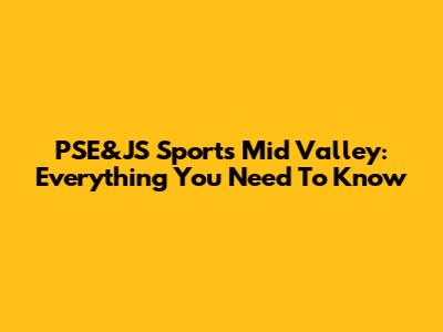 PSE&JS Sports Mid Valley: Everything You Need To Know