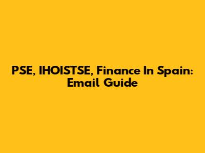 PSE, IHOISTSE, Finance In Spain: Email Guide