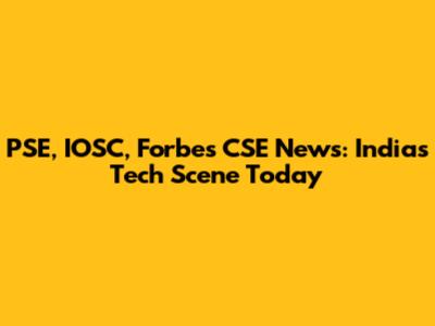 PSE, IOSC, Forbes CSE News: India's Tech Scene Today