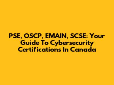 PSE, OSCP, EMAIN, SCSE: Your Guide To Cybersecurity Certifications In Canada
