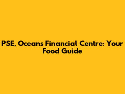 PSE, Oceans Financial Centre: Your Food Guide