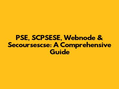PSE, SCPSESE, Webnode & Secoursescse: A Comprehensive Guide