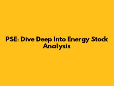 PSE: Dive Deep Into Energy Stock Analysis