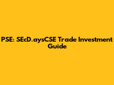 PSE: SEcD.aysCSE Trade Investment Guide