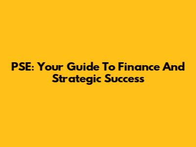 PSE: Your Guide To Finance And Strategic Success