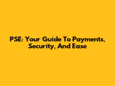PSE: Your Guide To Payments, Security, And Ease