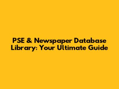 PSE & Newspaper Database Library: Your Ultimate Guide