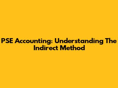 PSE Accounting: Understanding The Indirect Method
