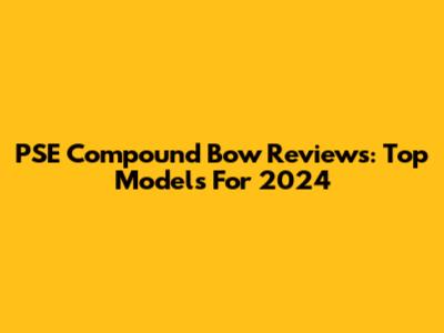 PSE Compound Bow Reviews: Top Models For 2024