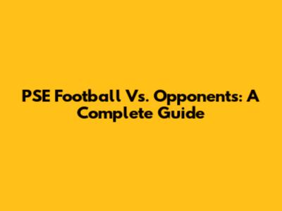 PSE Football Vs. Opponents: A Complete Guide