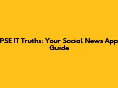 PSE IT Truths: Your Social News App Guide