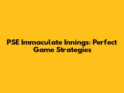 PSE Immaculate Innings: Perfect Game Strategies