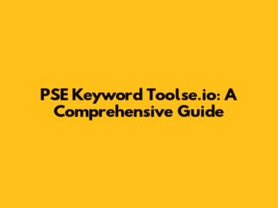 PSE Keyword Toolse.io: A Comprehensive Guide