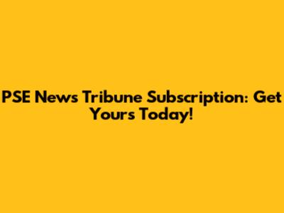 PSE News Tribune Subscription: Get Yours Today!