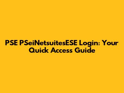 PSE PSeiNetsuitesESE Login: Your Quick Access Guide