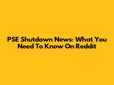 PSE Shutdown News: What You Need To Know On Reddit