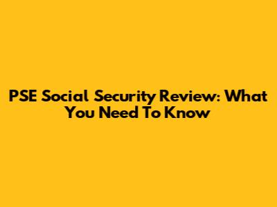 PSE Social Security Review: What You Need To Know