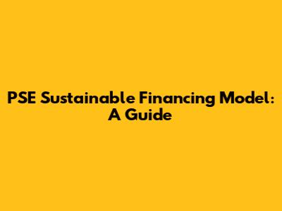 PSE Sustainable Financing Model: A Guide