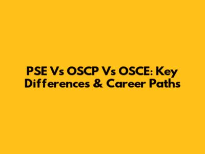 PSE Vs OSCP Vs OSCE: Key Differences & Career Paths