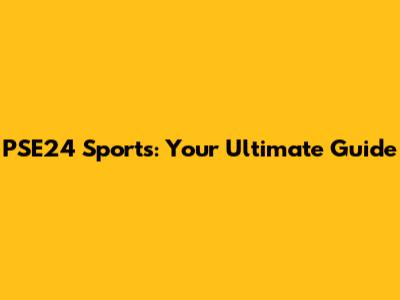 PSE24 Sports: Your Ultimate Guide