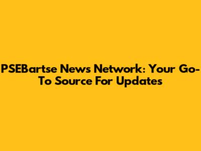 PSEBartse News Network: Your Go-To Source For Updates