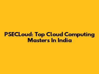 PSECLoud: Top Cloud Computing Masters In India
