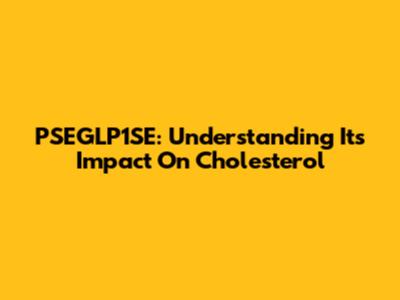 PSEGLP1SE: Understanding Its Impact On Cholesterol