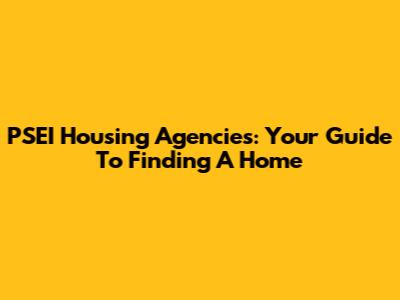 PSEI Housing Agencies: Your Guide To Finding A Home