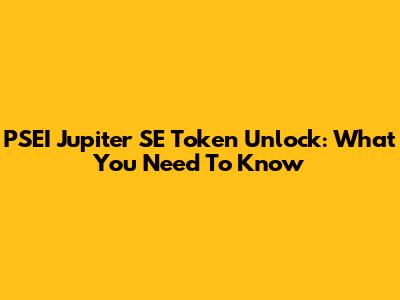 PSEI Jupiter SE Token Unlock: What You Need To Know