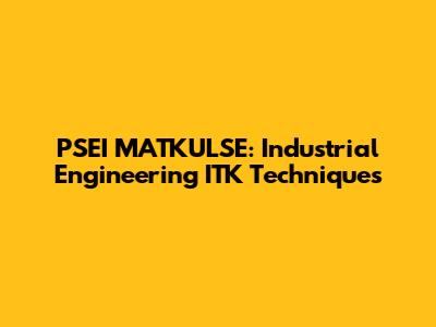 PSEI MATKULSE: Industrial Engineering ITK Techniques