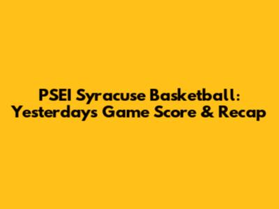 PSEI Syracuse Basketball: Yesterday's Game Score & Recap