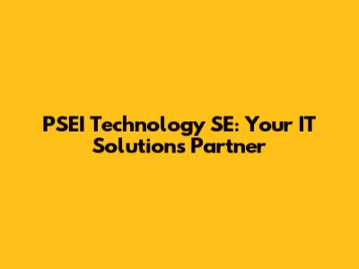 PSEI Technology SE: Your IT Solutions Partner