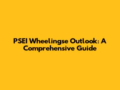 PSEI Wheelingse Outlook: A Comprehensive Guide