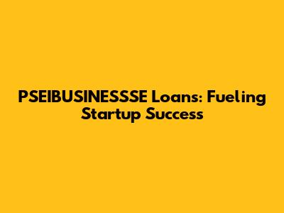 PSEIBUSINESSSE Loans: Fueling Startup Success