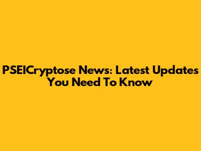 PSEICryptose News: Latest Updates You Need To Know