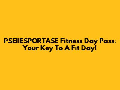 PSEIIESPORTASE Fitness Day Pass: Your Key To A Fit Day!