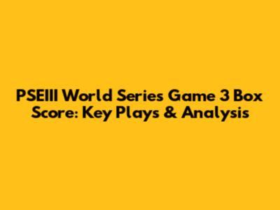 PSEIII World Series Game 3 Box Score: Key Plays & Analysis