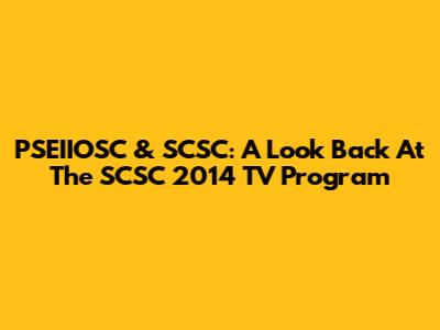 PSEIIOSC & SCSC: A Look Back At The SCSC 2014 TV Program