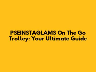 PSEINSTAGLAMS On The Go Trolley: Your Ultimate Guide