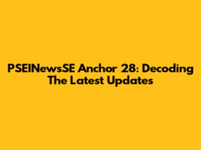 PSEINewsSE Anchor 28: Decoding The Latest Updates