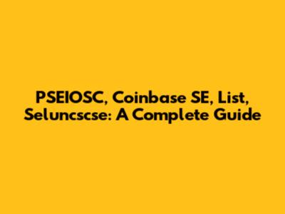 PSEIOSC, Coinbase SE, List, Seluncscse: A Complete Guide