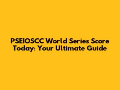 PSEIOSCC World Series Score Today: Your Ultimate Guide