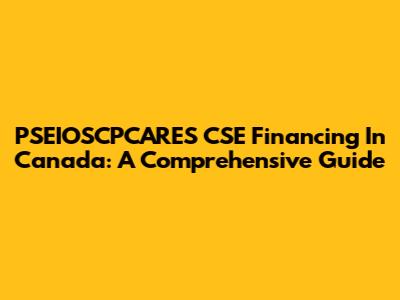 PSEIOSCPCARES CSE Financing In Canada: A Comprehensive Guide