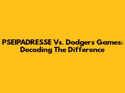 PSEIPADRESSE Vs. Dodgers Games: Decoding The Difference