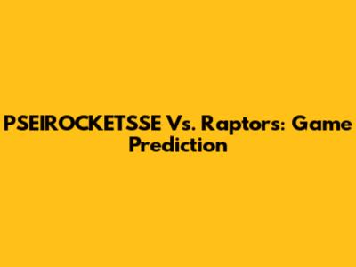 PSEIROCKETSSE Vs. Raptors: Game Prediction
