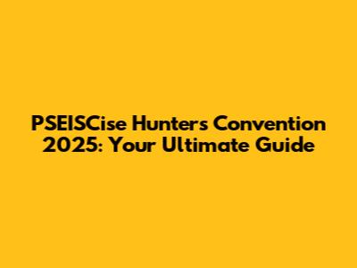 PSEISCise Hunters Convention 2025: Your Ultimate Guide