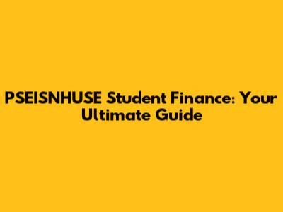 PSEISNHUSE Student Finance: Your Ultimate Guide