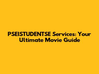 PSEISTUDENTSE Services: Your Ultimate Movie Guide