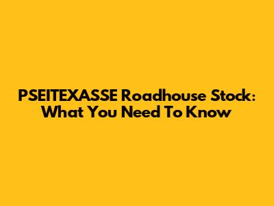 PSEITEXASSE Roadhouse Stock: What You Need To Know