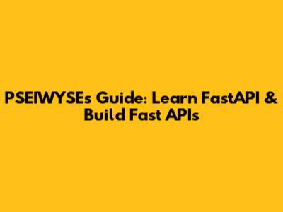 PSEIWYSE's Guide: Learn FastAPI & Build Fast APIs